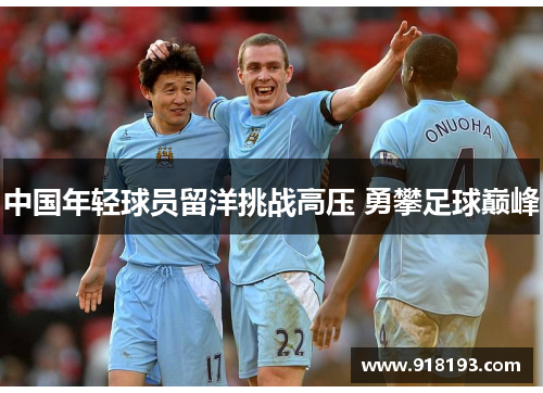 中国年轻球员留洋挑战高压 勇攀足球巅峰
