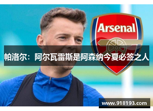 帕洛尔：阿尔瓦雷斯是阿森纳今夏必签之人