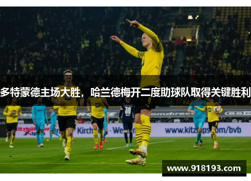 多特蒙德主场大胜，哈兰德梅开二度助球队取得关键胜利